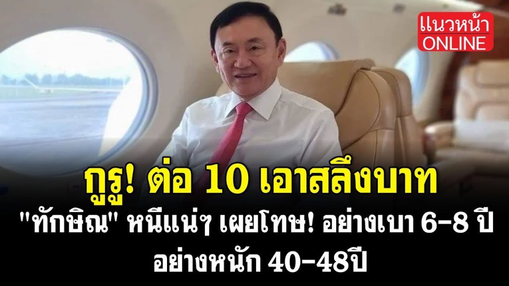กูรู! ต่อ10 เอาสลึงบาท “ทักษิณ” หนีแน่ๆ เผยโทษ! อย่างเบา 6-8 ปี อย่างหนัก 40-48ปี 20/5/2568