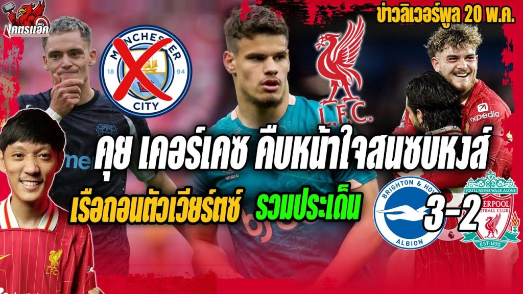 คุยเคอร์เคซคืบหน้าใจสนซบหงส์/เรือถอนตัวเวียร์ตซ์/รวมประเด็นหงส์2-3ไบรท์ตัน ข่าวลิเวอร์พูล 20/5/68